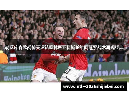 勒沃库森欧战惊天逆转奥林匹亚科斯哈维阿隆索战术再现经典